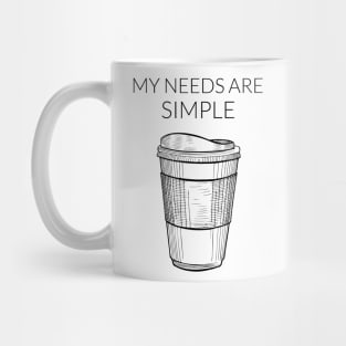 My Needs Are Simple - Coffee Mug